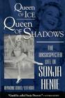 Queen of Ice, Queen of Shadows: The Unsuspected Life of Sonja Henie Cover Image