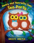 Henry and Henrietta Owls' Tea Party: Wise, Safe and Healthy Friendships That Are A Hoot Cover Image