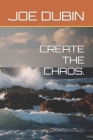 Create the Chaos. By Joe Dubin Cover Image