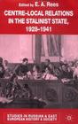 Centre-Local Relations in the Stalinist State, 1928-1941 (Studies in Russian and East European History and Society) By E. A. Rees Cover Image