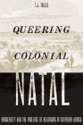 Queering Colonial Natal: Indigeneity and the Violence of Belonging in Southern Africa By T. J. Tallie Cover Image