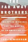 The Far Away Brothers: Two Young Migrants and the Making of an American Life By Lauren Markham Cover Image
