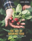 The Art of Growing Food: Edible Trees, Vines, Shrubs, Herbs, and Flowers for Your Yard By Juliet Jacobs Cover Image