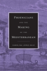 Phoenicians and the Making of the Mediterranean By Carolina López-Ruiz Cover Image