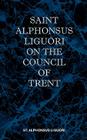 St Alphonsus Liguori on the Council of Trent By St Alphonsus M. Liguori Cover Image