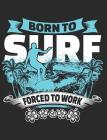 Born to Surf Forced to Work: Surfing School Notebook 100 Pages Wide Ruled Paper By Happytails Stationary Cover Image