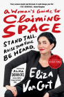 A Woman's Guide to Claiming Space: Stand Tall. Raise Your Voice. Be Heard. By Eliza VanCort, Alma Derricks (Foreword by) Cover Image