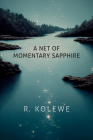 A Net of Momentary Sapphire By R. Kolewe Cover Image