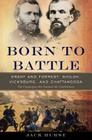 Born to Battle: Grant and Forrest--Shiloh, Vicksburg, and Chattanooga By Jack Hurst Cover Image