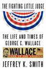 The Fighting Little Judge: The Life and Times of George C. Wallace By Jeffrey K. Smith Cover Image