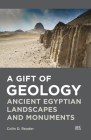 A Gift of Geology: Ancient Egyptian Landscapes and Monuments By Colin D. Reader Cover Image