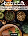 Plant-Based Diet For Athletes and Bodybuilders: The Complete Vegan Bodybuilding Diet Book to Fuel Your Workout, Muscle Growth And Recovery Your Body (Vegan Cookbook #5) By Joshua King Cover Image