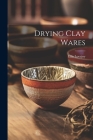 Drying Clay Wares By Ellis Lovejoy Cover Image