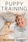 Puppy Training the Simple Way: Housebreaking, Potty Training and Crate Training in 7 Easy-to-Follow Steps By Puppy Training 101 (Illustrator), Brandon Harris Cover Image