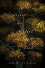 Splinters Are Children of Wood (Ernest Sandeen Prize for Poetry) By Leia Penina Wilson Cover Image