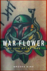War Flower: My Life after Iraq By Brooke King Cover Image