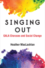 Singing Out: GALA Choruses and Social Change (Music and Social Justice) Cover Image