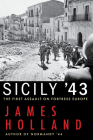 Sicily '43: The First Assault on Fortress Europe By James Holland Cover Image