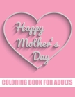 Happy Mother's Day Coloring Book for Adults: Motivational Mom Quotes Coloring Book for Adults Special Gift Item for Mother's Day under 10 dollars By Tj Publisher Cover Image