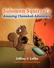 Solomon Squirrel's Amazing Chanukah Adventure By Jeffrey J. Lefko Cover Image