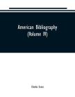 American bibliography: a chronological dictionary of all books, pamphlets and periodical publications printed in the United States of America By Charles Evans Cover Image