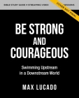 Be Strong and Courageous Bible Study Guide Plus Streaming Video: Swimming Upstream in a Downstream World Cover Image