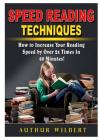 Speed Reading Techniques: How to Incrase Your Reading Speed by Over 2 Times In 60 Minutes! By Authur Wilbert Cover Image