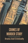 Crimes Of Murder Story: Drama And Criminally: Gruesome Story By Shelton Topolinski Cover Image