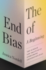 The End of Bias: A Beginning: The Science and Practice of Overcoming Unconscious Bias By Jessica Nordell Cover Image