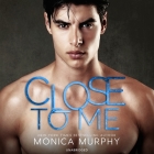 Close to Me Lib/E By Monica Murphy, Sarah McEwan (Read by), Teddy Hamilton (Read by) Cover Image