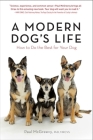 A Modern Dog’s Life: How to Do the Best for Your Dog By Paul McGreevy, PhD, MRCVS Cover Image