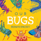 Our Bugs: A Celebration of Australian Wildlife By Bronwyn Bancroft Cover Image