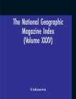 The National Geographic Magazine Index (Volume XXXV) By Unknown Cover Image