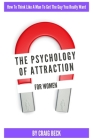 The Psychology Of Attraction For Women: How To Think Like A Man To Get The Guy You Really Want By Craig Beck Cover Image