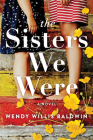The Sisters We Were: A Novel By Wendy Willis Baldwin Cover Image