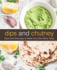 Dips and Chutney: Dips and Chutneys to Make Any Dish More Tasty Cover Image