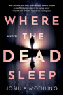 Where the Dead Sleep: A Novel (Ben Packard) By Joshua Moehling Cover Image