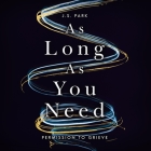 As Long as You Need: Permission to Grieve By J. S. Park, J. S. Park (Read by) Cover Image