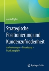 Strategische Positionierung Und Kundenzufriedenheit: Anforderungen - Umsetzung - Praxisbeispiele Cover Image