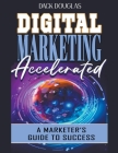 Digital Marketing Accelerated: A Marketer's Guide To Success By Dack Douglas Cover Image