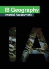 IB Geography Internal Assessment: The Definitive Geography [HL/SL] IA Guide For the International Baccalaureate [IB] Diploma Cover Image