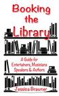 Booking the Library: A Guide for Entertainers, Musicians, Speakers and Authors By Jessica Brawner Cover Image
