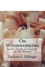 On Woodworking: Notes from a Lifetime at the Bench By Zachary Dillinger Cover Image