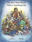 The Boy Who Never Threw Anything Out By Margie Peterson, Cheryl Bielli (Illustrator) Cover Image