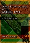 Arab Filmmakers of the Middle East: A Dictionary By Roy Armes Cover Image