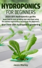 Hydroponics for beginners: 2020 DIY Hydroponics guide: learn how to start growing your own food using the easiest hydroponics techniques for begi By Jason Marley Cover Image