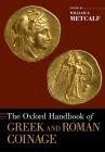 The Oxford Handbook of Greek and Roman Coinage (Oxford Handbooks) By William E. Metcalf Cover Image