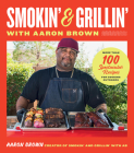 Smokin' and Grillin' with Aaron Brown: More Than 100 Spectacular Recipes for Cooking Outdoors By Aaron Brown Cover Image