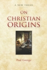 On Christian Origins By Paul George Cover Image
