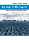 Triumph of the Expert: Agrarian Doctrines of Development and the Legacies of British Colonialism (Ecology & History) By Joseph Morgan Hodge, Joseph Morgan Hodge Cover Image